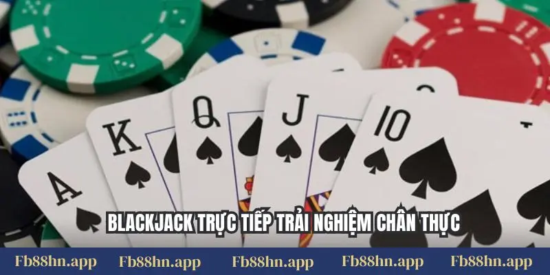Blackjack trực tiếp trải nghiệm chân thực