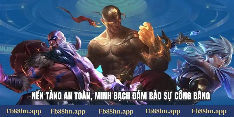 Nền tảng an toàn, minh bạch đảm bảo sự công bằng