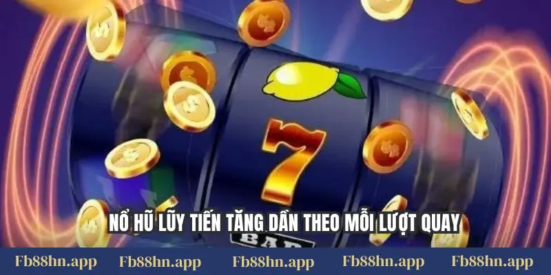Nổ hũ lũy tiến tăng dần theo mỗi lượt quay