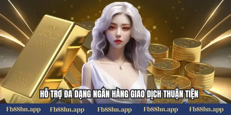 Hỗ trợ đa dạng ngân hàng giao dịch thuận tiện