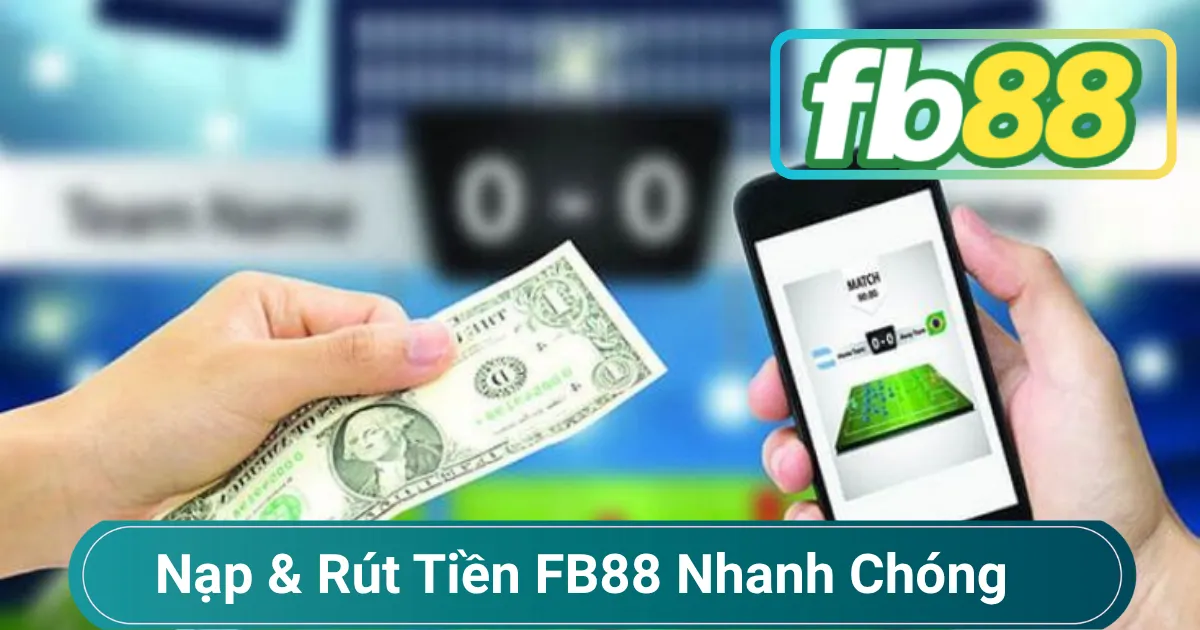 Nạp & Rút Tiền FB88 Nhanh Chóng